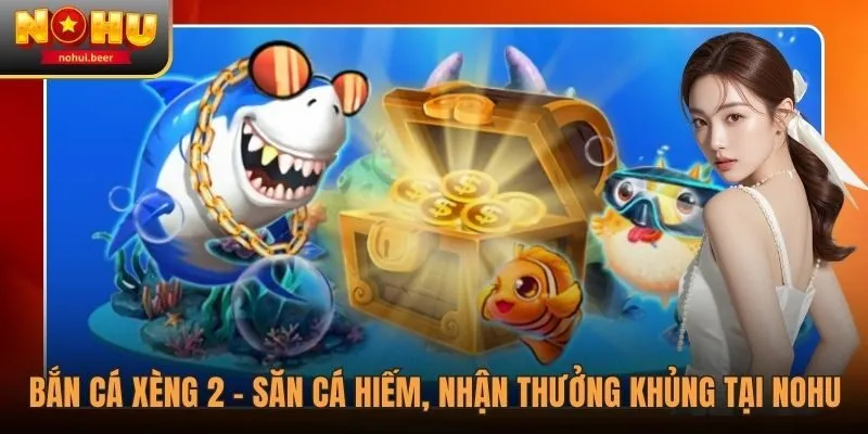 Bắn Cá Xèng 2 - Săn Cá Hiếm, Nhận Thưởng Khủng Tại NOHU 1 Bắn Cá Xèng 2 - Săn Cá Hiếm, Nhận Thưởng Khủng Tại NOHU