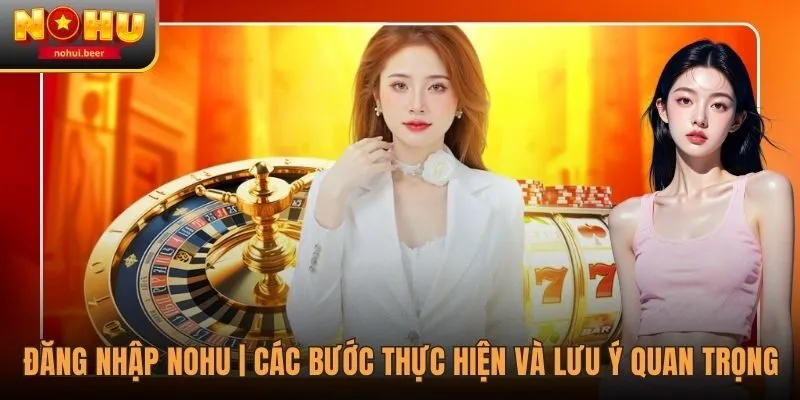 Đăng Nhập NOHU | Các Bước Thực Hiện Và Lưu Ý Quan Trọng 1 Đăng Nhập NOHU | Các Bước Thực Hiện Và Lưu Ý Quan Trọng