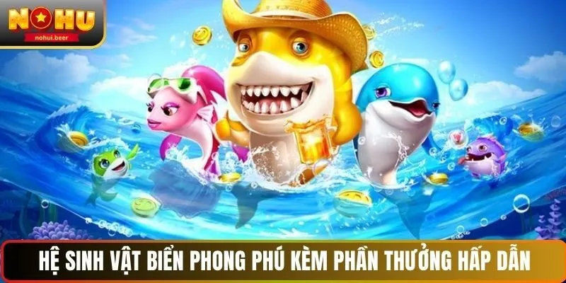 Hệ sinh vật biển phong phú kèm phần thưởng hấp dẫn Hệ sinh vật biển phong phú kèm phần thưởng hấp dẫn