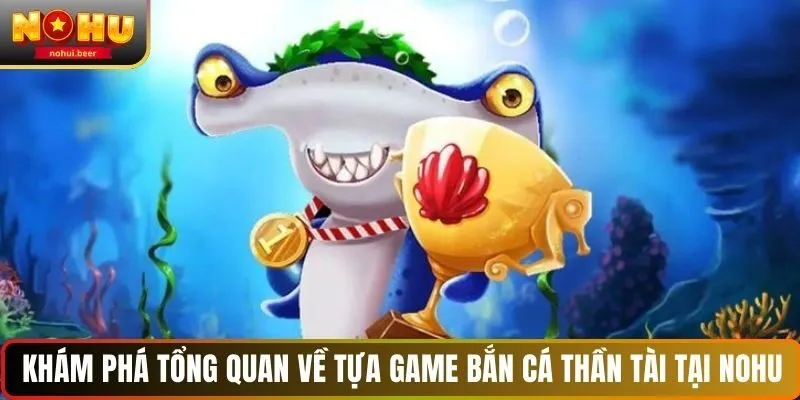 Khám phá tổng quan về tựa game bắn cá Thần Tài tại NOHU Khám phá tổng quan về tựa game bắn cá Thần Tài tại NOHU