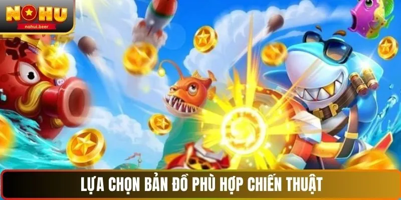 Lựa chọn bản đồ phù hợp chiến thuật Lựa chọn bản đồ phù hợp chiến thuật