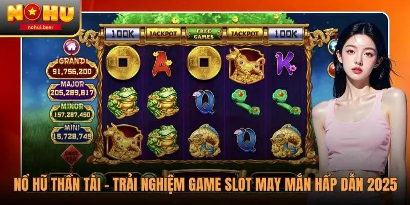 Nổ Hũ Thần Tài - Trải Nghiệm Game Slot May Mắn Hấp Dẫn 1 Nổ Hũ Thần Tài - Trải Nghiệm Game Slot May Mắn Hấp Dẫn